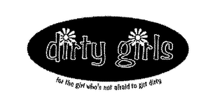 DIRTY GIRLS FOR THE GIRL WHO'S NOT AFRAID TO GET DIRTY