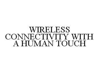 WIRELESS CONNECTIVITY WITH A HUMAN TOUCH