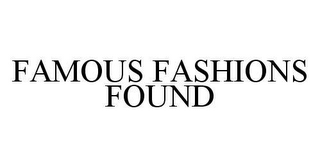 FAMOUS FASHIONS FOUND