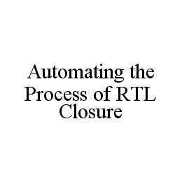 AUTOMATING THE PROCESS OF RTL CLOSURE