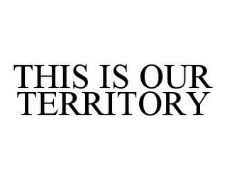 THIS IS OUR TERRITORY