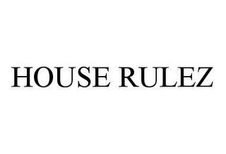 HOUSE RULEZ