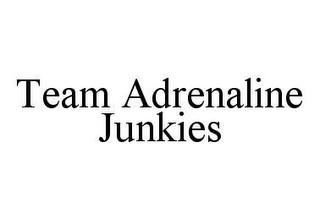 TEAM ADRENALINE JUNKIES