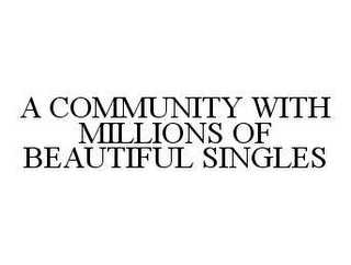 A COMMUNITY WITH MILLIONS OF BEAUTIFUL SINGLES