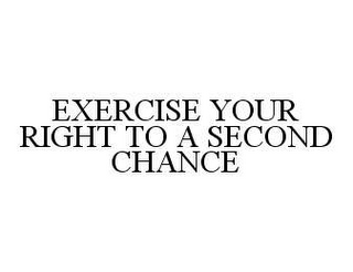 EXERCISE YOUR RIGHT TO A SECOND CHANCE