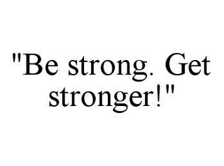 "BE STRONG. GET STRONGER!"