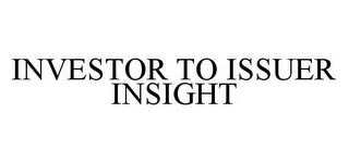 INVESTOR TO ISSUER INSIGHT