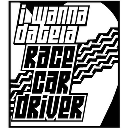 I WANNA DATE A RACE CAR DRIVER