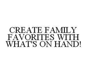 CREATE FAMILY FAVORITES WITH WHAT'S ON HAND!