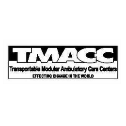 TMACC TRANSPORTABLE MODULAR AMBULATORY CARE CENTERS EFFECTING CHANGE IN THE WORLD