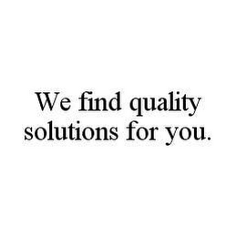 WE FIND QUALITY SOLUTIONS FOR YOU.