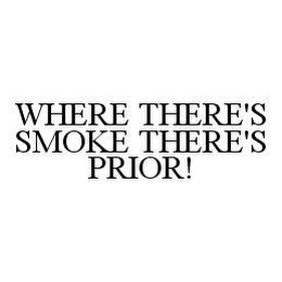 WHERE THERE'S SMOKE THERE'S PRIOR!