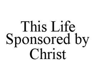 THIS LIFE SPONSORED BY CHRIST