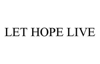 LET HOPE LIVE