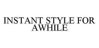 INSTANT STYLE FOR AWHILE