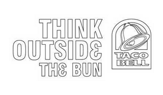 THINK OUTSIDE THE BUN TACO BELL