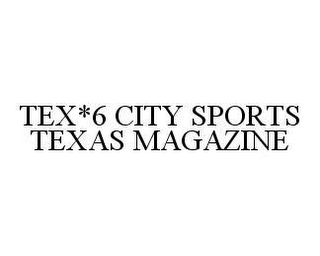 TEX*6 CITY SPORTS TEXAS MAGAZINE