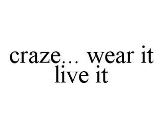 CRAZE... WEAR IT LIVE IT