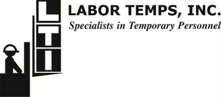 LTI LABOR TEMPS, INC. SPECIALISTS IN TEMPORARY PERSONNEL