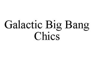 GALACTIC BIG BANG CHICS