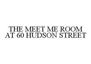 THE MEET ME ROOM AT 60 HUDSON STREET