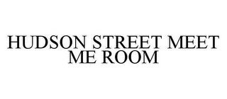 HUDSON STREET MEET ME ROOM