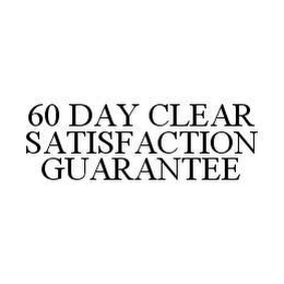 60 DAY CLEAR SATISFACTION GUARANTEE