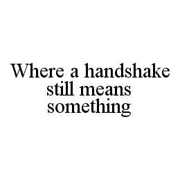 WHERE A HANDSHAKE STILL MEANS SOMETHING