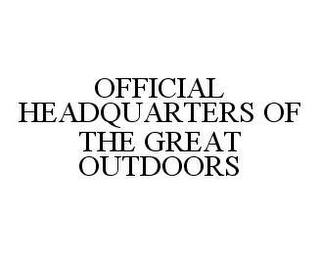 OFFICIAL HEADQUARTERS OF THE GREAT OUTDOORS