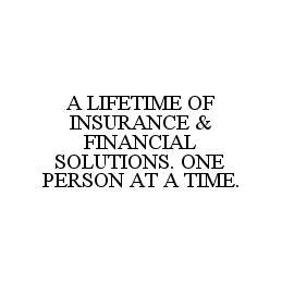 A LIFETIME OF INSURANCE & FINANCIAL SOLUTIONS. ONE PERSON AT A TIME.