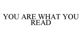 YOU ARE WHAT YOU READ