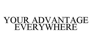 YOUR ADVANTAGE EVERYWHERE