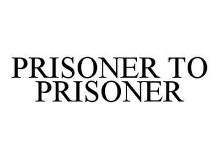 PRISONER TO PRISONER