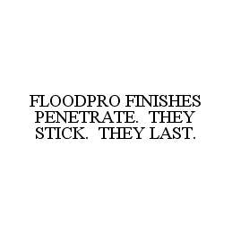 FLOODPRO FINISHES PENETRATE.  THEY STICK.  THEY LAST.