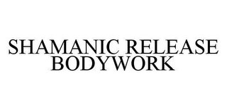 SHAMANIC RELEASE BODYWORK