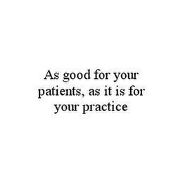 AS GOOD FOR YOUR PATIENTS, AS IT IS FOR YOUR PRACTICE