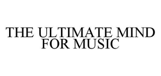 THE ULTIMATE MIND FOR MUSIC