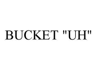 BUCKET "UH"