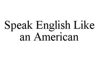 SPEAK ENGLISH LIKE AN AMERICAN