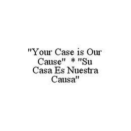 "YOUR CASE IS OUR CAUSE" * "SU CASA ES NUESTRA CAUSA"