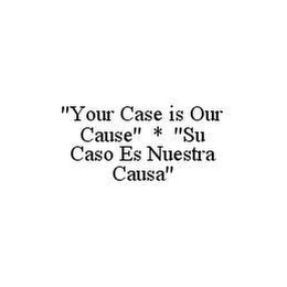 "YOUR CASE IS OUR CAUSE" * "SU CASO ES NUESTRA CAUSA"