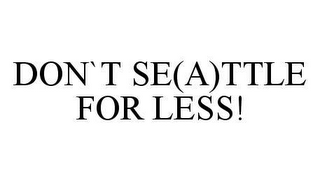 DON`T SE(A)TTLE FOR LESS!