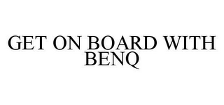 GET ON BOARD WITH BENQ