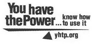 YOU HAVE THE POWER... KNOW HOW TO USE IT YHTP.ORG