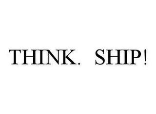 THINK. SHIP!