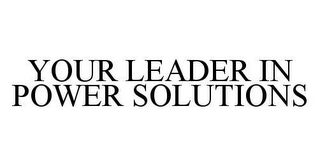 YOUR LEADER IN POWER SOLUTIONS