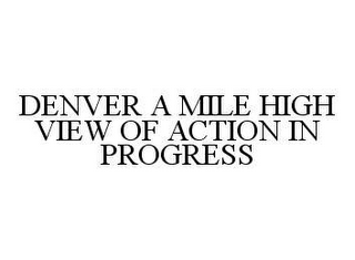 DENVER A MILE HIGH VIEW OF ACTION IN PROGRESS