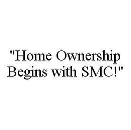 "HOME OWNERSHIP BEGINS WITH SMC!"