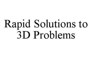 RAPID SOLUTIONS TO 3D PROBLEMS