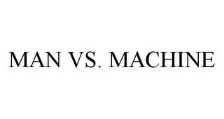 MAN VS. MACHINE